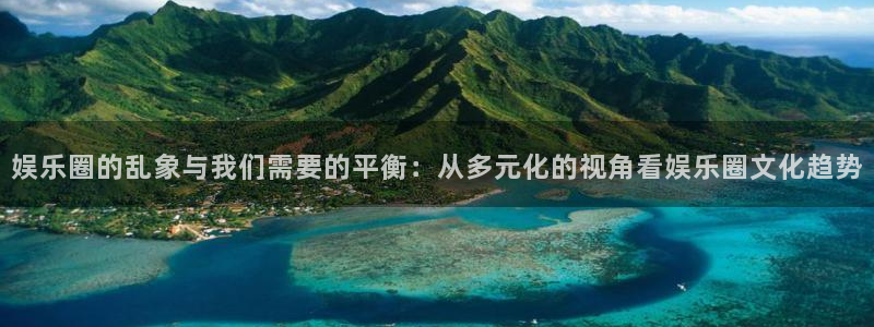AB娱乐：娱乐圈的乱象与我们需要的平衡：从多元化的视角看娱乐圈文化趋势