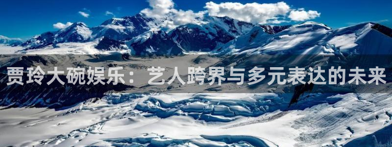 AB娱乐：贾玲大碗娱乐：艺人跨界与多元表达的未来